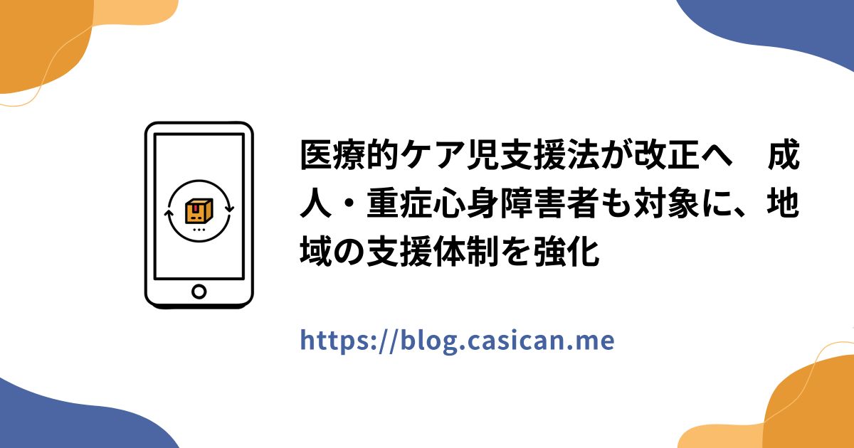 医療的ケア児支援法が改正へ　成人・重症心身障害者も対象に、地域の支援体制を強化